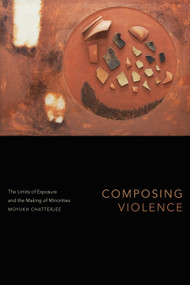 Composing Violence (The Limits of Exposure and the Making of Minorities) - 9781478019664 by Moyukh Chatterjee, 9781478019664