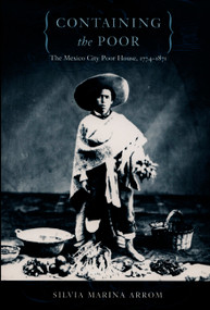 Containing the Poor (The Mexico City Poor House, 1774-1871) by Silvia Marina Arrom, 9780822325611