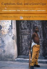 Capitalism, God, and a Good Cigar (Cuba Enters the Twenty-first Century) by Lydia Chavez, Mimi Chakarova, 9780822334941