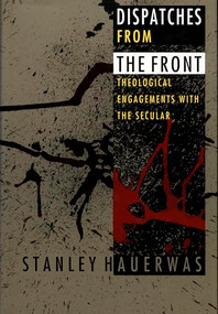 Dispatches from the Front (Theological Engagements with the Secular) by Stanley Hauerwas, 9780822317166