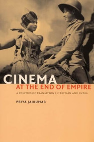 Cinema at the End of Empire (A Politics of Transition in Britain and India) by Priya Jaikumar, 9780822337935
