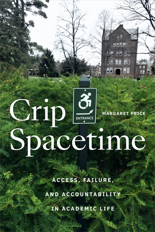 Crip Spacetime (Access, Failure, and Accountability in Academic Life) by Margaret Price, 9781478030379