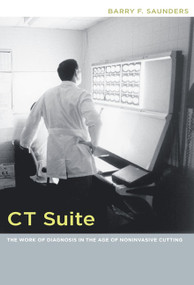 CT Suite (The Work of Diagnosis in the Age of Noninvasive Cutting) by Barry F. Saunders, 9780822341239