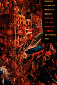 Confronting Mass Democracy and Industrial Technology (Political and Social Theory from Nietzsche to Habermas) by John P. McCormick, 9780822327882