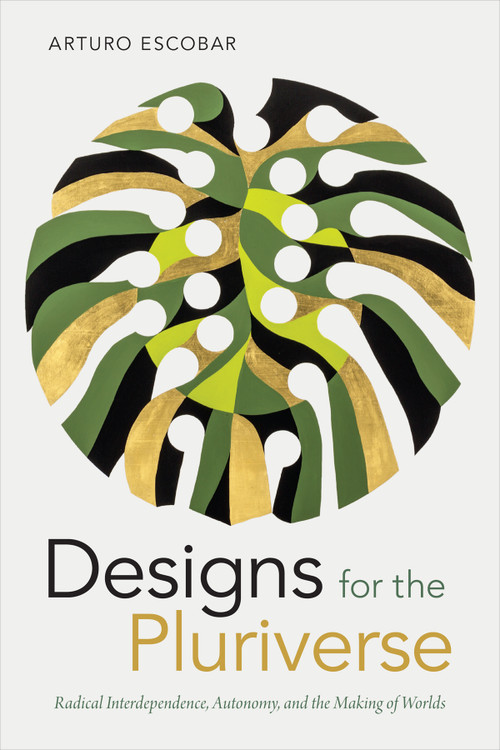 Designs for the Pluriverse (Radical Interdependence, Autonomy, and the Making of Worlds) by Arturo Escobar, 9780822371052