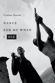 Dance for Me When I Die by Cristian Alarcón, Nick Caistor, Marcela López Levy, 9781478003786