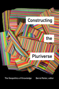 Constructing the Pluriverse (The Geopolitics of Knowledge) by Bernd Reiter, 9781478000167