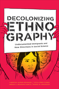 Decolonizing Ethnography (Undocumented Immigrants and New Directions in Social Science) by Carolina Alonso Bejarano, Lucia López Juárez, Mirian A. Mijangos García, Daniel M.  Goldstein, 9781478003953