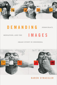 Demanding Images (Democracy, Mediation, and the Image-Event in Indonesia) by Karen Strassler, 9781478004691
