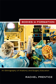 Bodies in Formation (An Ethnography of Anatomy and Surgery Education) by Rachel Prentice, 9780822351573