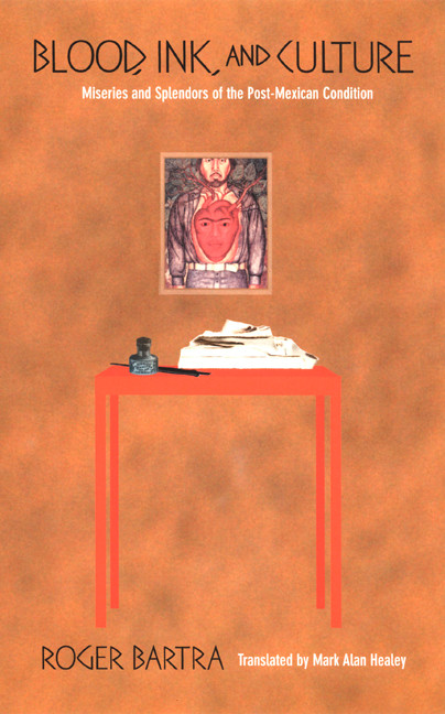 Blood, Ink, and Culture (Miseries and Splendors of the Post-Mexican Condition) by Roger Bartra, Mark A. Healey, 9780822329237