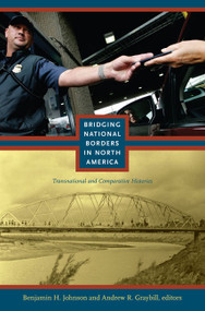 Bridging National Borders in North America (Transnational and Comparative Histories) by Benjamin Johnson, Andrew R Graybill, 9780822346999