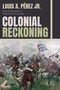 Colonial Reckoning (Race and Revolution in Nineteenth-Century Cuba) by Louis A Pérez, 9781478032007