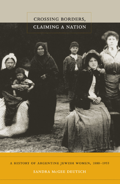 Crossing Borders, Claiming a Nation (A History of Argentine Jewish Women, 1880-1955) by Sandra McGee Deutsch, 9780822346494