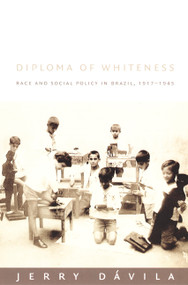 Diploma of Whiteness (Race and Social Policy in Brazil, 1917-1945) by Jerry Dávila, 9780822330707