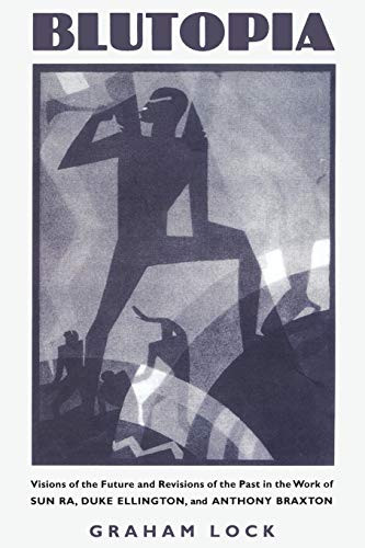 Blutopia (Visions of the Future and Revisions of the Past in the Work of Sun Ra, Duke Ellington, and Anthony Braxton) by Graham Lock, 9780822324409