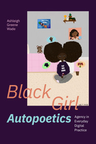 Black Girl Autopoetics (Agency in Everyday Digital Practice) - 9781478025603 by Ashleigh Greene Wade, 9781478025603