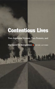 Contentious Lives (Two Argentine Women, Two Protests, and the Quest for Recognition) by Javier Auyero, 9780822331155