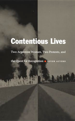Contentious Lives (Two Argentine Women, Two Protests, and the Quest for Recognition) by Javier Auyero, 9780822331155