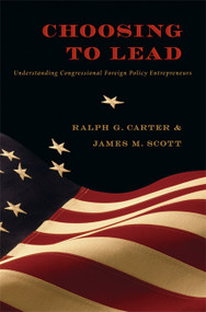 Choosing to Lead (Understanding Congressional Foreign Policy Entrepreneurs) by Ralph G. Carter, James M. Scott, 9780822345039