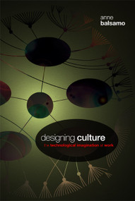Designing Culture (The Technological Imagination at Work) by Anne Balsamo, 9780822344452