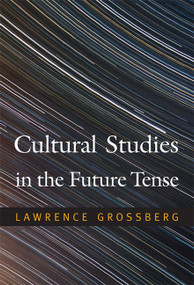 Cultural Studies in the Future Tense by Lawrence Grossberg, 9780822348306