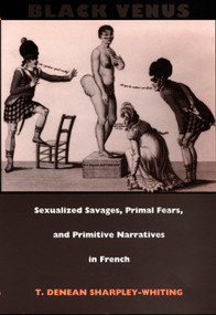 Black Venus (Sexualized Savages, Primal Fears, and Primitive Narratives in French) by Tracey Denean Sharpley-Whiting, 9780822323402