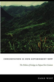 Conservation Is Our Government Now (The Politics of Ecology in Papua New Guinea) by Paige West, 9780822337492