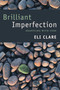Brilliant Imperfection (Grappling with Cure) by Eli Clare, 9780822362876