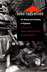Burn This House (The Making and Unmaking of Yugoslavia) by Jasminka Udovicki, James Ridgeway, 9780822325901