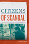 Citizens of Scandal (Journalism, Secrecy, and the Politics of Reckoning in Mexico) by Vanessa Freije, 9781478010883