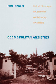 Cosmopolitan Anxieties (Turkish Challenges to Citizenship and Belonging in Germany) by Ruth Mandel, 9780822341932