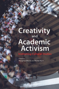 Creativity and Academic Activism (Instituting Cultural Studies) by Meaghan Morris, Mette Hjort, 9781932643022