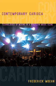 Contemporary Carioca (Technologies of Mixing in a Brazilian Music Scene) by Frederick Moehn, 9780822351559