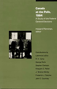 Canada at the Polls, 1984 (A Study of the Federal General Elections) by Howard R. Penniman, 9780822308058