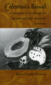 Celestina's Brood (Continuities of the Baroque in Spanish and Latin American Literature) by Roberto González Echevarría, 9780822313717