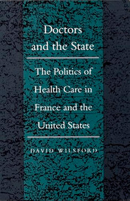 Doctors and the State (The Politics of Health Care in France and the United States) - 9780822310822 by David Wilsford, 9780822310822