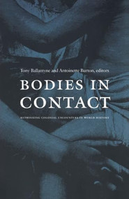 Bodies in Contact (Rethinking Colonial Encounters in World History) by Antoinette Burton, Tony Ballantyne, 9780822334675