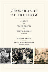 Crossroads of Freedom (Slaves and Freed People in Bahia, Brazil, 1870-1910) by Walter Fraga, Mary Ann Mahony, 9780822360902