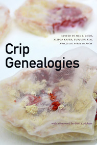 Crip Genealogies by Mel Y. Chen, Alison Kafer, Eunjung Kim, Julie Avril Minich, Therí Alyce Pickens, 9781478019220