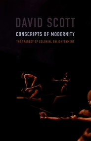 Conscripts of Modernity (The Tragedy of Colonial Enlightenment) by David Scott, 9780822334446