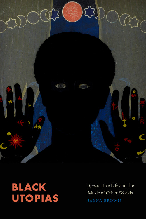 Black Utopias (Speculative Life and the Music of Other Worlds) by Jayna Brown, 9781478011675