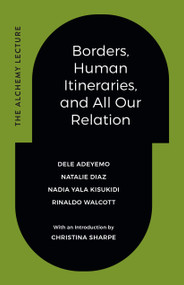 Borders, Human Itineraries, and All Our Relation - 9781478030775 by Dele Adeyemo, Natalie Diaz, Nadia Yala Kisukidi, Rinaldo Walcott, Christina Sharpe, 9781478030775