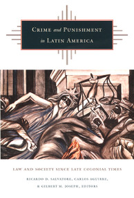 Crime and Punishment in Latin America (Law and Society Since Late Colonial Times) by Ricardo D.  Salvatore, Carlos Aguirre, Gilbert M. Joseph, 9780822327448