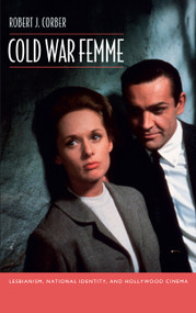 Cold War Femme (Lesbianism, National Identity, and Hollywood Cinema) by Robert J. Corber, 9780822349471