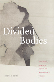 Divided Bodies (Lyme Disease, Contested Illness, and Evidence-Based Medicine) by Abigail A. Dumes, 9781478006664