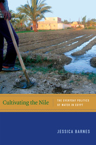 Cultivating the Nile (The Everyday Politics of Water in Egypt) by Jessica Barnes, 9780822357568