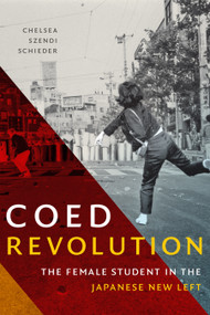 Coed Revolution (The Female Student in the Japanese New Left) by Chelsea Szendi Schieder, 9781478011453