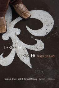 Desire and Disaster in New Orleans (Tourism, Race, and Historical Memory) by Lynnell L. Thomas, 9780822357285