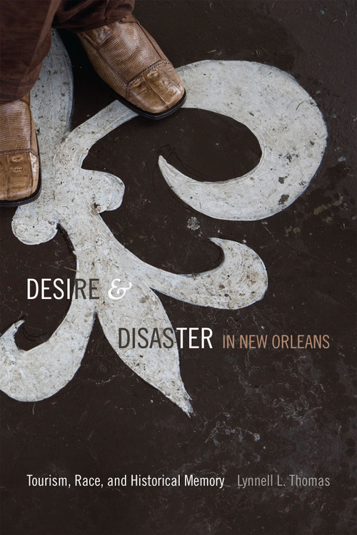 Desire and Disaster in New Orleans (Tourism, Race, and Historical Memory) by Lynnell L. Thomas, 9780822357285